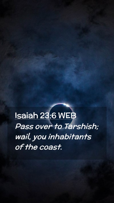 Picture 02 - Isaiah 23:6 WEB Mobile Phone Wallpaper - Pass over to Tarshish; wail, you inhabitants of - Mobile Bible Verse Wallpaper
