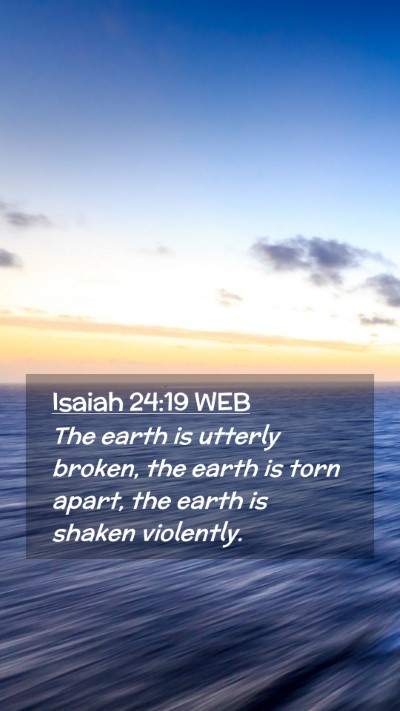 Picture 02 - Isaiah 24:19 WEB Mobile Phone Wallpaper - The earth is utterly broken, the earth is torn - Mobile Bible Verse Wallpaper