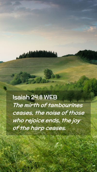 Picture 02 - Isaiah 24:8 WEB Mobile Phone Wallpaper - The mirth of tambourines ceases, the noise of - Mobile Bible Verse Wallpaper