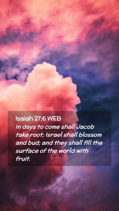 Picture 02 - Isaiah 27:6 WEB Mobile Phone Wallpaper - In days to come shall Jacob take root; Israel - Mobile Bible Verse Wallpaper