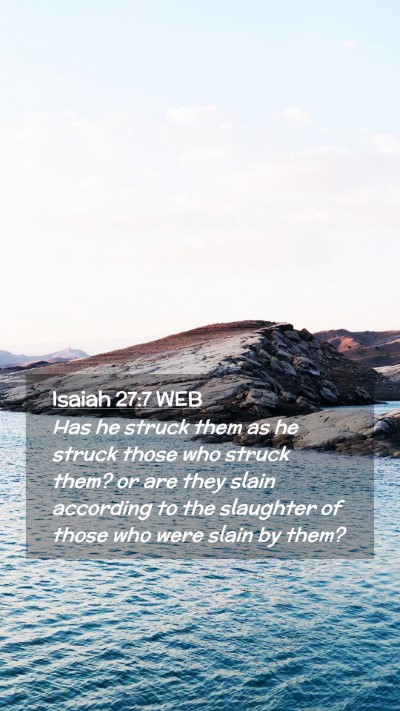 Picture 02 - Isaiah 27:7 WEB Mobile Phone Wallpaper - Has he struck them as he struck those who struck - Mobile Bible Verse Wallpaper