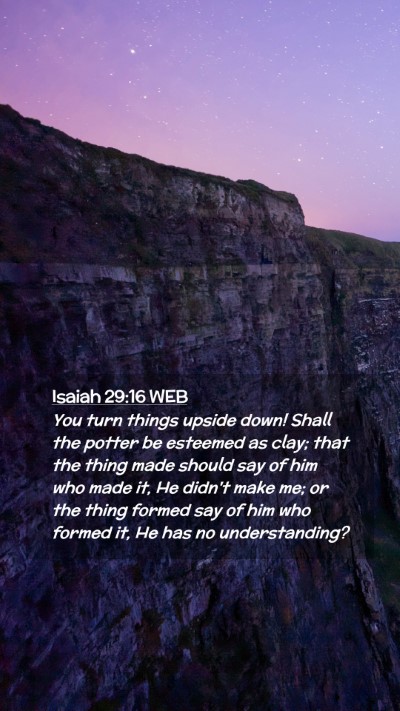 Picture 02 - Isaiah 29:16 WEB Mobile Phone Wallpaper - You turn things upside down! Shall the potter be - Mobile Bible Verse Wallpaper