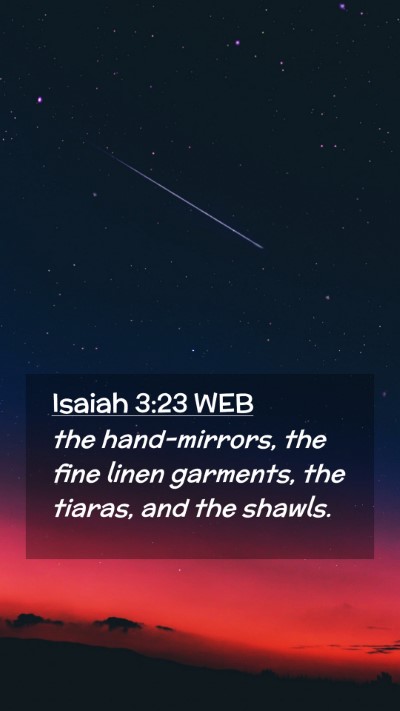 Picture 02 - Isaiah 3:23 WEB Mobile Phone Wallpaper - the hand-mirrors, the fine linen garments, the - Mobile Bible Verse Wallpaper
