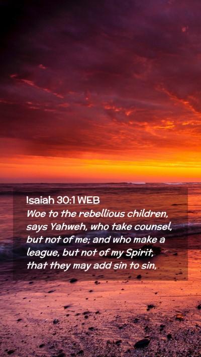 Picture 02 - Isaiah 30:1 WEB Mobile Phone Wallpaper - Woe to the rebellious children, says Yahweh, who - Mobile Bible Verse Wallpaper