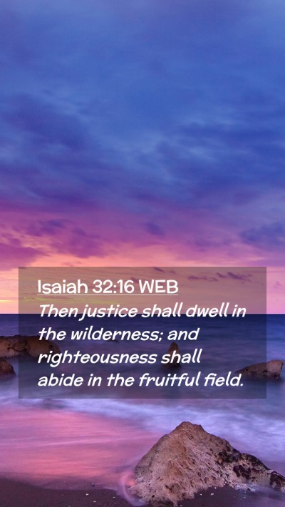 Picture 02 - Isaiah 32:16 WEB Mobile Phone Wallpaper - Then justice shall dwell in the wilderness; and - Mobile Bible Verse Wallpaper