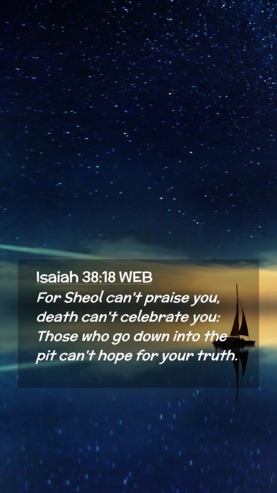 Picture 02 - Isaiah 38:18 WEB Mobile Phone Wallpaper - For Sheol can't praise you, death can't celebrate - Mobile Bible Verse Wallpaper