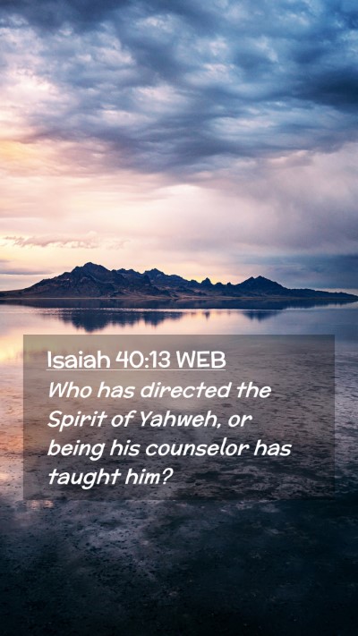 Picture 02 - Isaiah 40:13 WEB Mobile Phone Wallpaper - Who has directed the Spirit of Yahweh, or being - Mobile Bible Verse Wallpaper