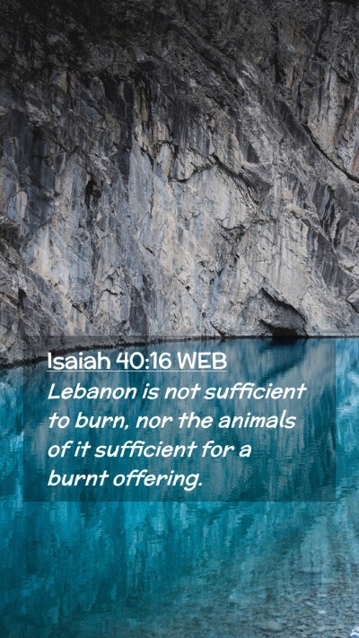 Picture 02 - Isaiah 40:16 WEB Mobile Phone Wallpaper - Lebanon is not sufficient to burn, nor the - Mobile Bible Verse Wallpaper