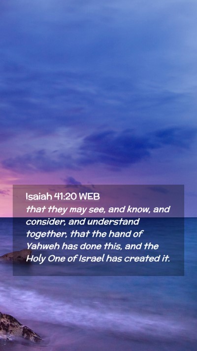 Picture 02 - Isaiah 41:20 WEB Mobile Phone Wallpaper - that they may see, and know, and consider, and - Mobile Bible Verse Wallpaper