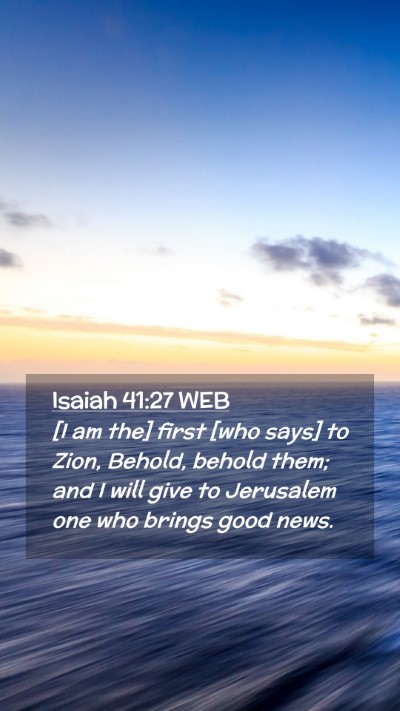 Picture 02 - Isaiah 41:27 WEB Mobile Phone Wallpaper - [I am the] first [who says] to Zion, Behold, - Mobile Bible Verse Wallpaper