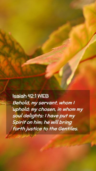 Picture 02 - Isaiah 42:1 WEB Mobile Phone Wallpaper - Behold, my servant, whom I uphold; my chosen, in - Mobile Bible Verse Wallpaper