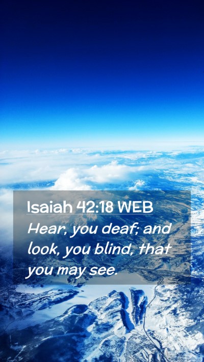 Picture 02 - Isaiah 42:18 WEB Mobile Phone Wallpaper - Hear, you deaf; and look, you blind, that you may - Mobile Bible Verse Wallpaper