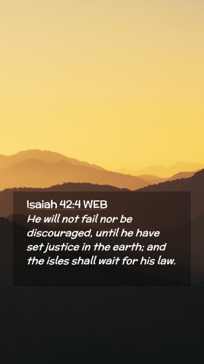Picture 02 - Isaiah 42:4 WEB Mobile Phone Wallpaper - He will not fail nor be discouraged, until he - Mobile Bible Verse Wallpaper