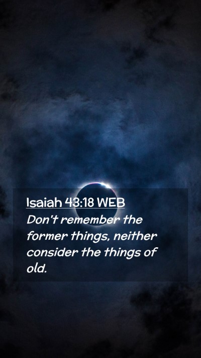 Picture 02 - Isaiah 43:18 WEB Mobile Phone Wallpaper - Don't remember the former things, neither - Mobile Bible Verse Wallpaper
