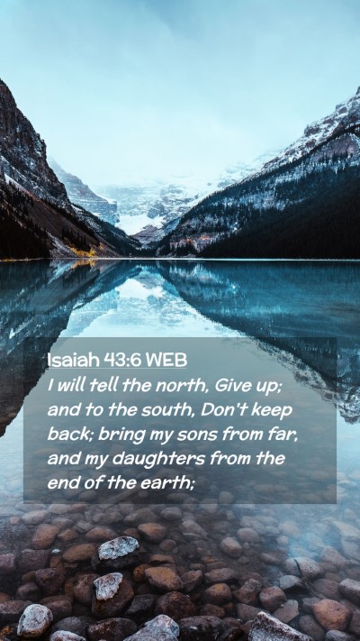 Picture 02 - Isaiah 43:6 WEB Mobile Phone Wallpaper - I will tell the north, Give up; and to the south, - Mobile Bible Verse Wallpaper