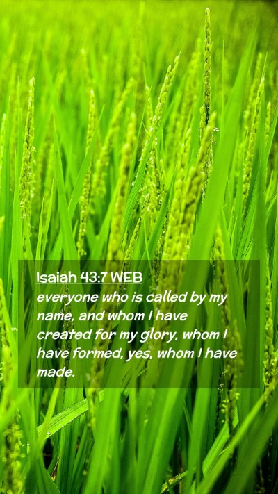 Picture 02 - Isaiah 43:7 WEB Mobile Phone Wallpaper - everyone who is called by my name, and whom I - Mobile Bible Verse Wallpaper