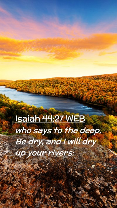 Picture 02 - Isaiah 44:27 WEB Mobile Phone Wallpaper - who says to the deep, Be dry, and I will dry up - Mobile Bible Verse Wallpaper