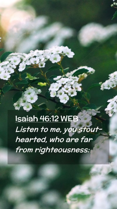 Picture 02 - Isaiah 46:12 WEB Mobile Phone Wallpaper - Listen to me, you stout-hearted, who are far from - Mobile Bible Verse Wallpaper