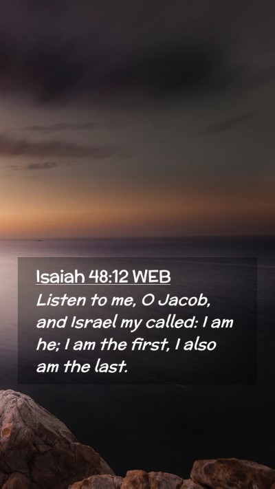 Picture 02 - Isaiah 48:12 WEB Mobile Phone Wallpaper - Listen to me, O Jacob, and Israel my called: I am - Mobile Bible Verse Wallpaper