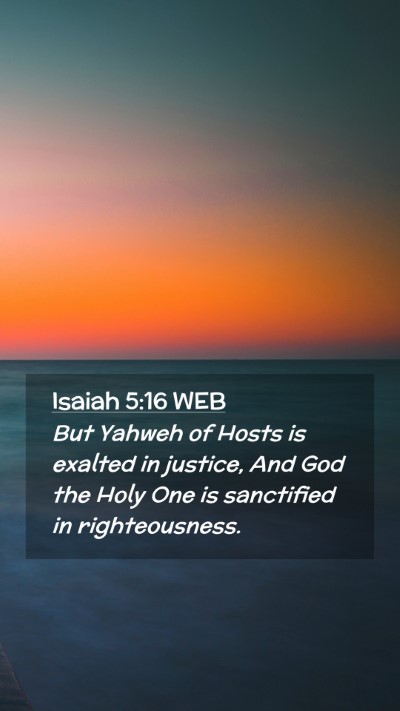 Picture 02 - Isaiah 5:16 WEB Mobile Phone Wallpaper - But Yahweh of Hosts is exalted in justice, And - Mobile Bible Verse Wallpaper