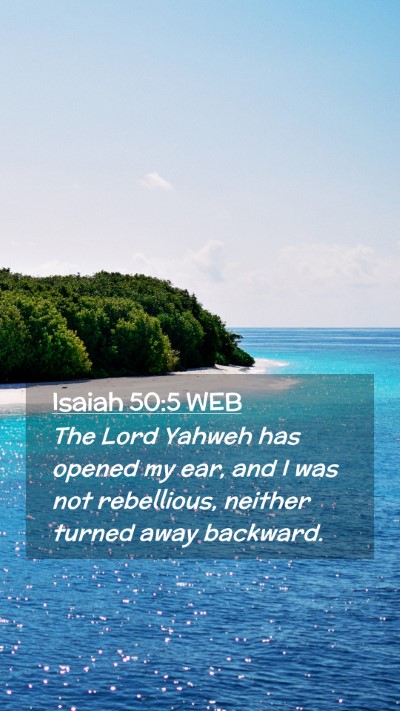 Picture 02 - Isaiah 50:5 WEB Mobile Phone Wallpaper - The Lord Yahweh has opened my ear, and I was not - Mobile Bible Verse Wallpaper