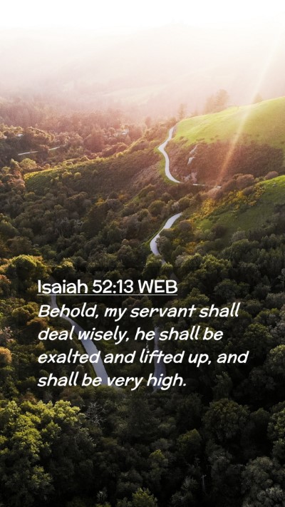 Picture 02 - Isaiah 52:13 WEB Mobile Phone Wallpaper - Behold, my servant shall deal wisely, he shall be - Mobile Bible Verse Wallpaper