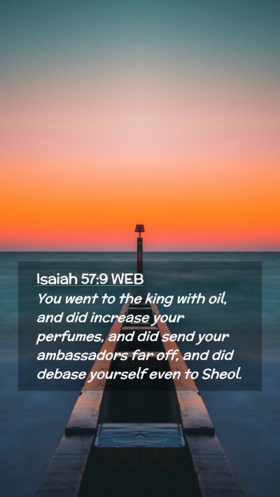 Picture 02 - Isaiah 57:9 WEB Mobile Phone Wallpaper - You went to the king with oil, and did increase - Mobile Bible Verse Wallpaper