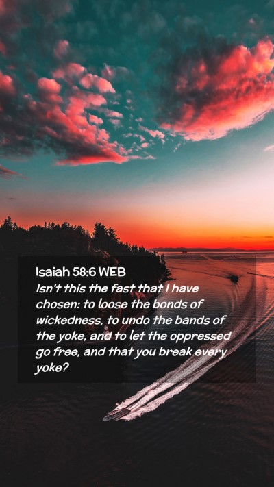 Picture 02 - Isaiah 58:6 WEB Mobile Phone Wallpaper - Isn't this the fast that I have chosen: to loose - Mobile Bible Verse Wallpaper