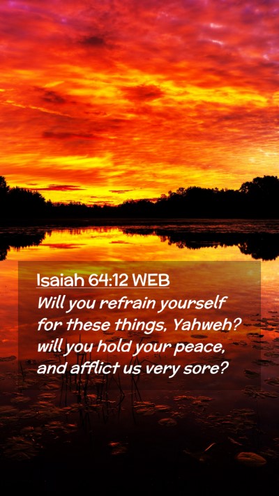 Picture 02 - Isaiah 64:12 WEB Mobile Phone Wallpaper - Will you refrain yourself for these things, - Mobile Bible Verse Wallpaper