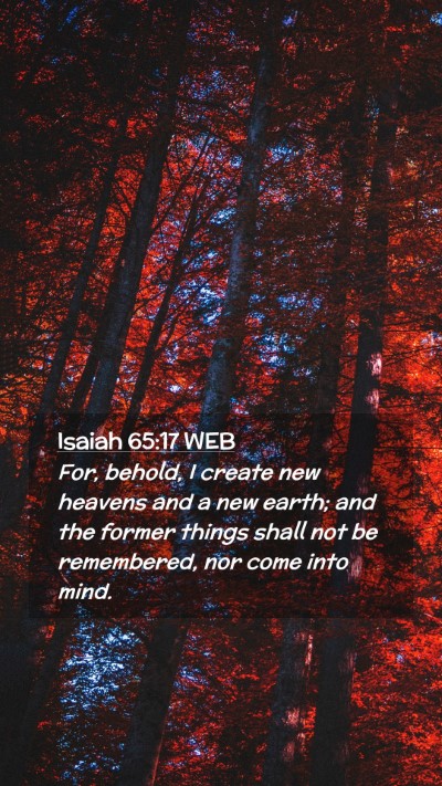 Picture 02 - Isaiah 65:17 WEB Mobile Phone Wallpaper - For, behold, I create new heavens and a new - Mobile Bible Verse Wallpaper