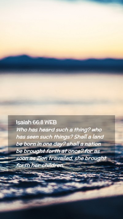 Picture 02 - Isaiah 66:8 WEB Mobile Phone Wallpaper - Who has heard such a thing? who has seen such - Mobile Bible Verse Wallpaper