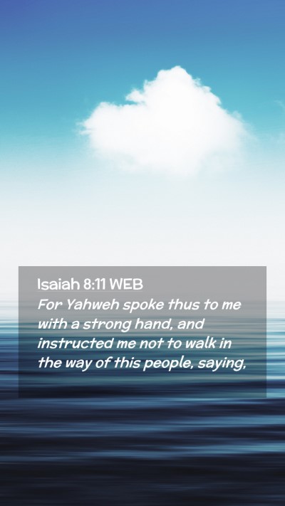 Picture 02 - Isaiah 8:11 WEB Mobile Phone Wallpaper - For Yahweh spoke thus to me with a strong hand, - Mobile Bible Verse Wallpaper