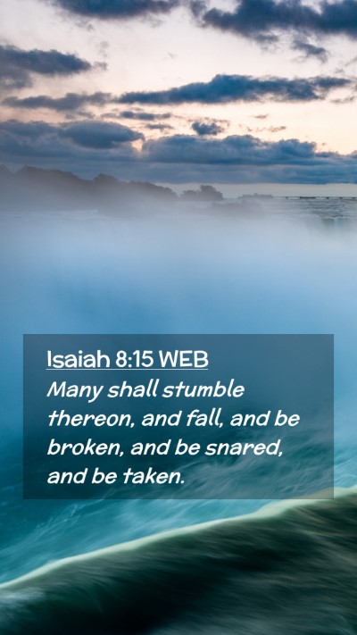 Picture 02 - Isaiah 8:15 WEB Mobile Phone Wallpaper - Many shall stumble thereon, and fall, and be - Mobile Bible Verse Wallpaper