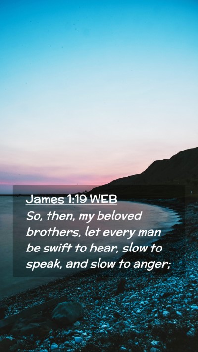 Picture 02 - James 1:19 WEB Mobile Phone Wallpaper - So, then, my beloved brothers, let every man be - Mobile Bible Verse Wallpaper
