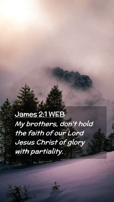 Picture 02 - James 2:1 WEB Mobile Phone Wallpaper - My brothers, don't hold the faith of our Lord - Mobile Bible Verse Wallpaper