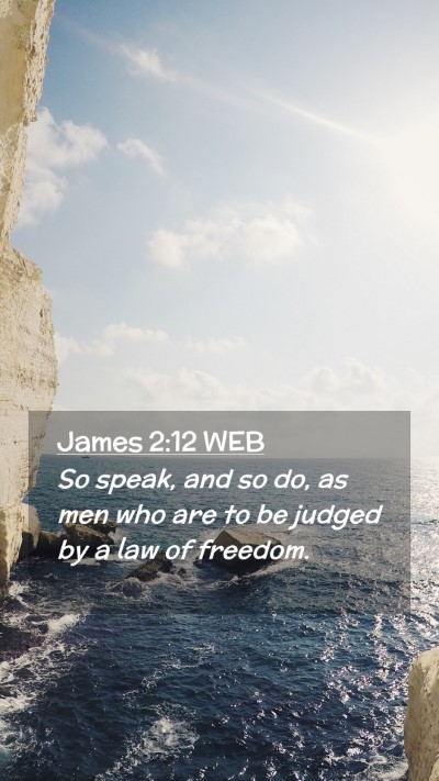Picture 02 - James 2:12 WEB Mobile Phone Wallpaper - So speak, and so do, as men who are to be judged - Mobile Bible Verse Wallpaper