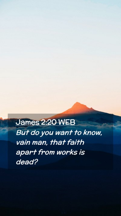 Picture 02 - James 2:20 WEB Mobile Phone Wallpaper - But do you want to know, vain man, that faith - Mobile Bible Verse Wallpaper