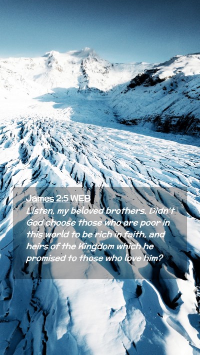 Picture 02 - James 2:5 WEB Mobile Phone Wallpaper - Listen, my beloved brothers. Didn't God choose - Mobile Bible Verse Wallpaper