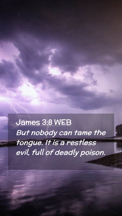 Picture 02 - James 3:8 WEB Mobile Phone Wallpaper - But nobody can tame the tongue. It is a restless - Mobile Bible Verse Wallpaper