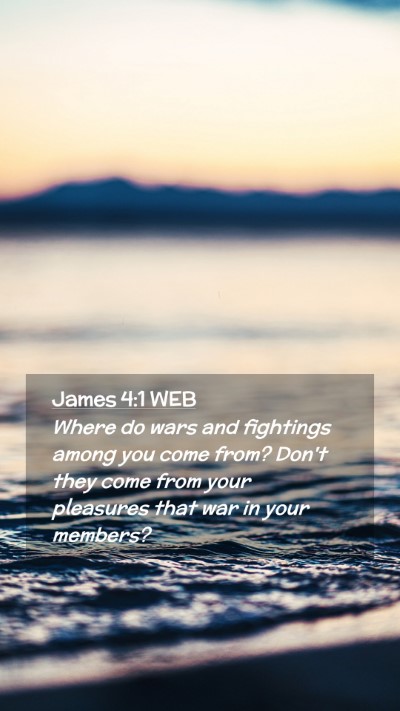 Picture 02 - James 4:1 WEB Mobile Phone Wallpaper - Where do wars and fightings among you come from? - Mobile Bible Verse Wallpaper