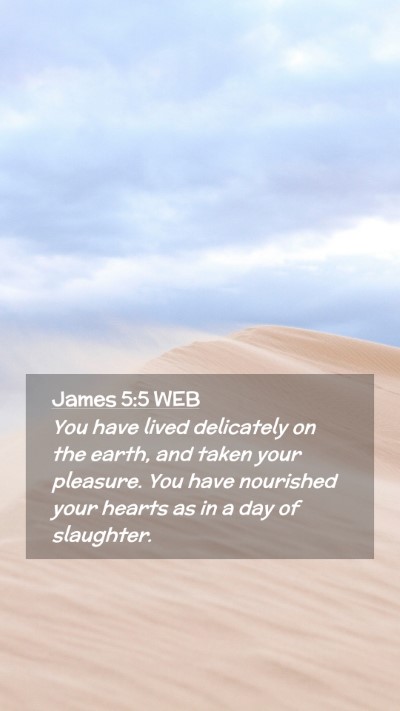 Picture 02 - James 5:5 WEB Mobile Phone Wallpaper - You have lived delicately on the earth, and taken - Mobile Bible Verse Wallpaper