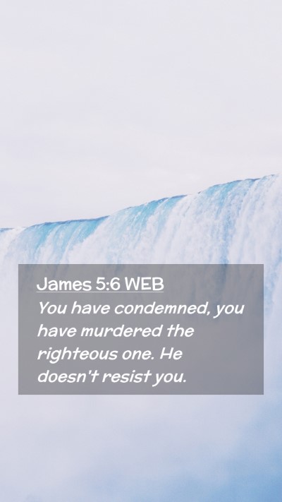Picture 02 - James 5:6 WEB Mobile Phone Wallpaper - You have condemned, you have murdered the - Mobile Bible Verse Wallpaper