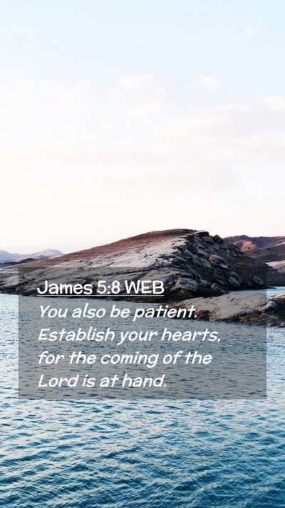 Picture 02 - James 5:8 WEB Mobile Phone Wallpaper - You also be patient. Establish your hearts, for - Mobile Bible Verse Wallpaper