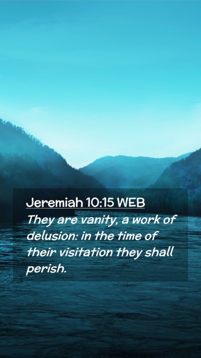 Picture 02 - Jeremiah 10:15 WEB Mobile Phone Wallpaper - They are vanity, a work of delusion: in the time - Mobile Bible Verse Wallpaper