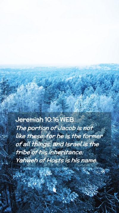 Picture 02 - Jeremiah 10:16 WEB Mobile Phone Wallpaper - The portion of Jacob is not like these; for he is - Mobile Bible Verse Wallpaper