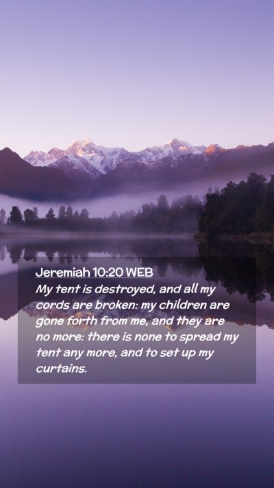 Picture 02 - Jeremiah 10:20 WEB Mobile Phone Wallpaper - My tent is destroyed, and all my cords are - Mobile Bible Verse Wallpaper