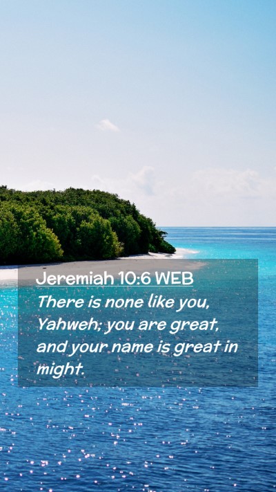 Picture 02 - Jeremiah 10:6 WEB Mobile Phone Wallpaper - There is none like you, Yahweh; you are great, - Mobile Bible Verse Wallpaper