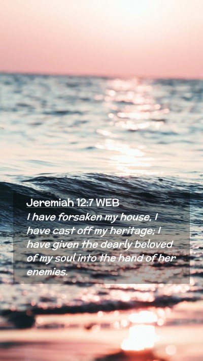 Picture 02 - Jeremiah 12:7 WEB Mobile Phone Wallpaper - I have forsaken my house, I have cast off my - Mobile Bible Verse Wallpaper