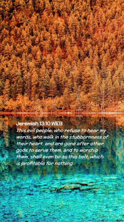 Picture 02 - Jeremiah 13:10 WEB Mobile Phone Wallpaper - This evil people, who refuse to hear my words, - Mobile Bible Verse Wallpaper
