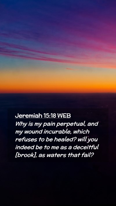 Picture 02 - Jeremiah 15:18 WEB Mobile Phone Wallpaper - Why is my pain perpetual, and my wound incurable, - Mobile Bible Verse Wallpaper